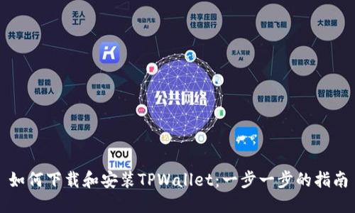 如何下载和安装TPWallet：一步一步的指南