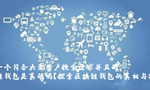 思考一个符合大众用户搜索需求并且的  
区块链钱包是真的吗？探索区块链钱包的真相与安全性