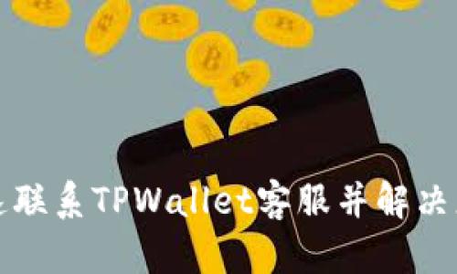 如何快速联系TPWallet客服并解决您的问题