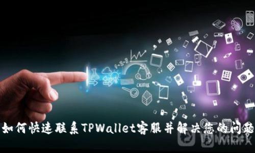 如何快速联系TPWallet客服并解决您的问题