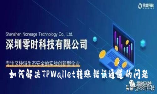 如何解决TPWallet转账错误通道的问题